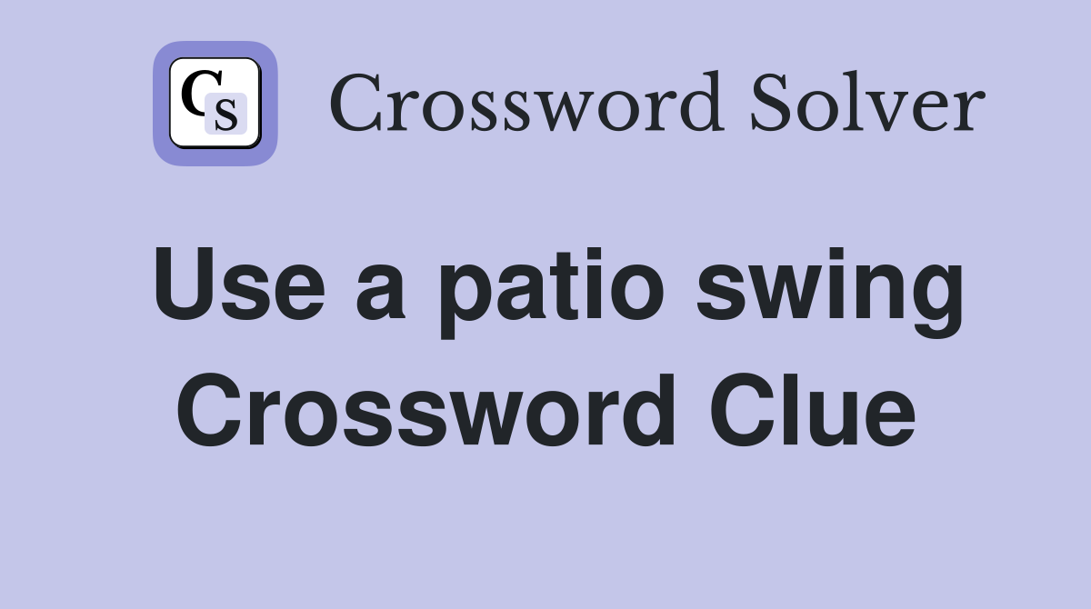 Use a patio swing Crossword Clue