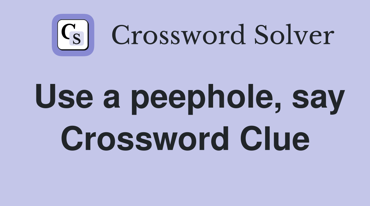 Use a peephole, say Crossword Clue