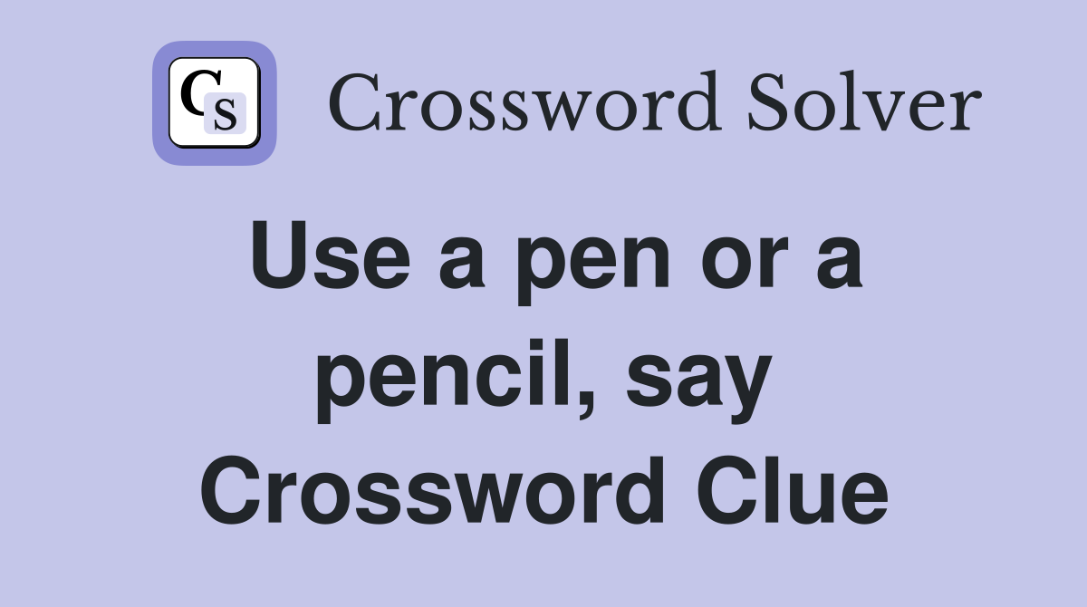 Use a pen or a pencil, say Crossword Clue