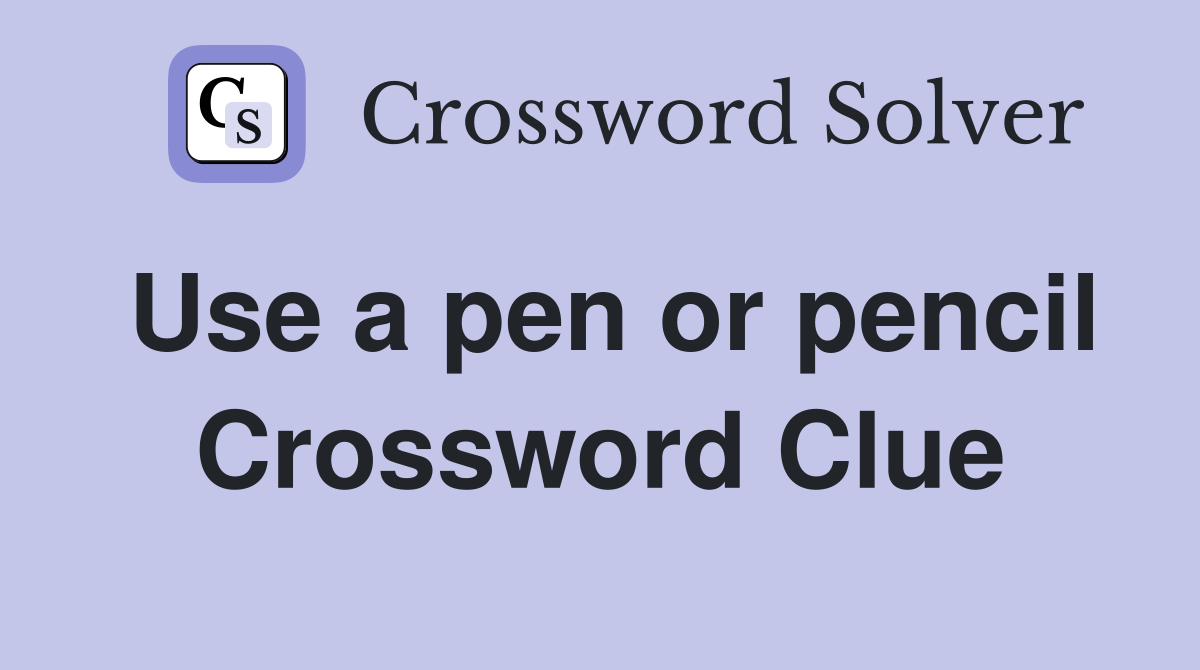 Use a pen or pencil Crossword Clue