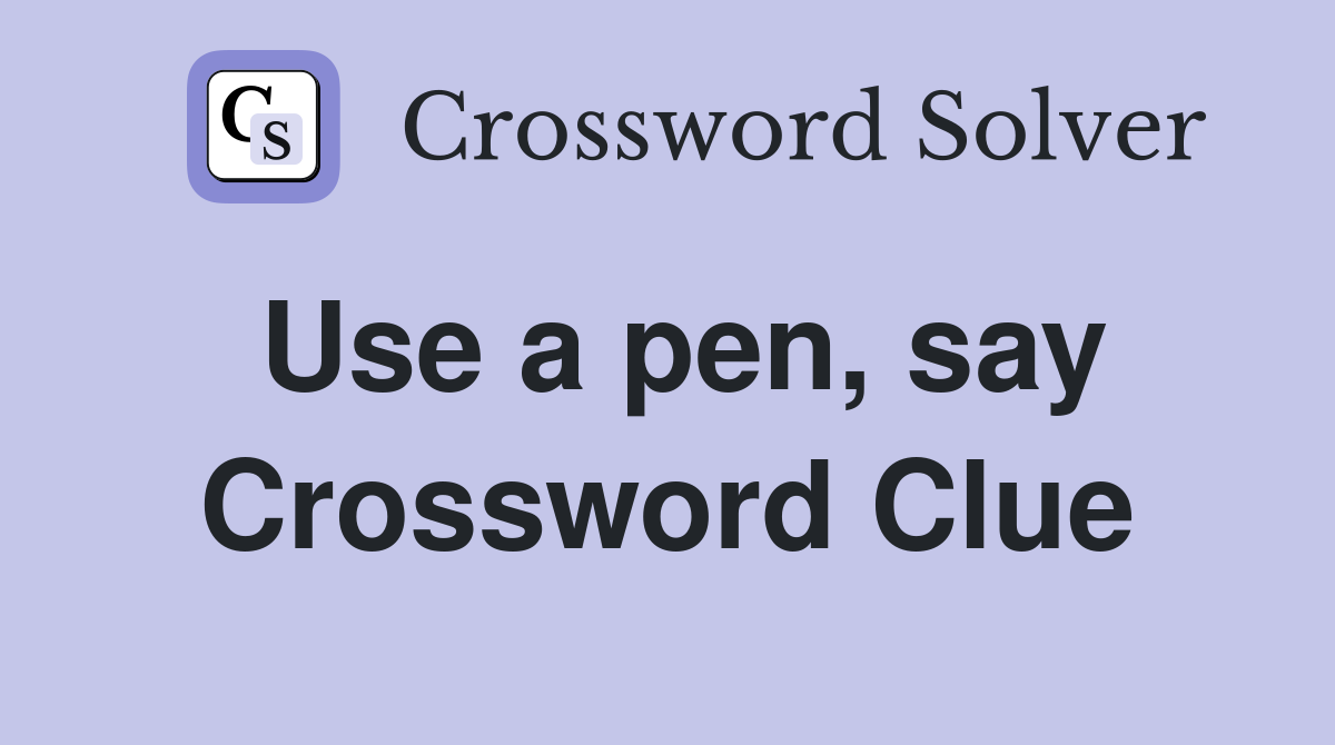 Use a pen, say Crossword Clue