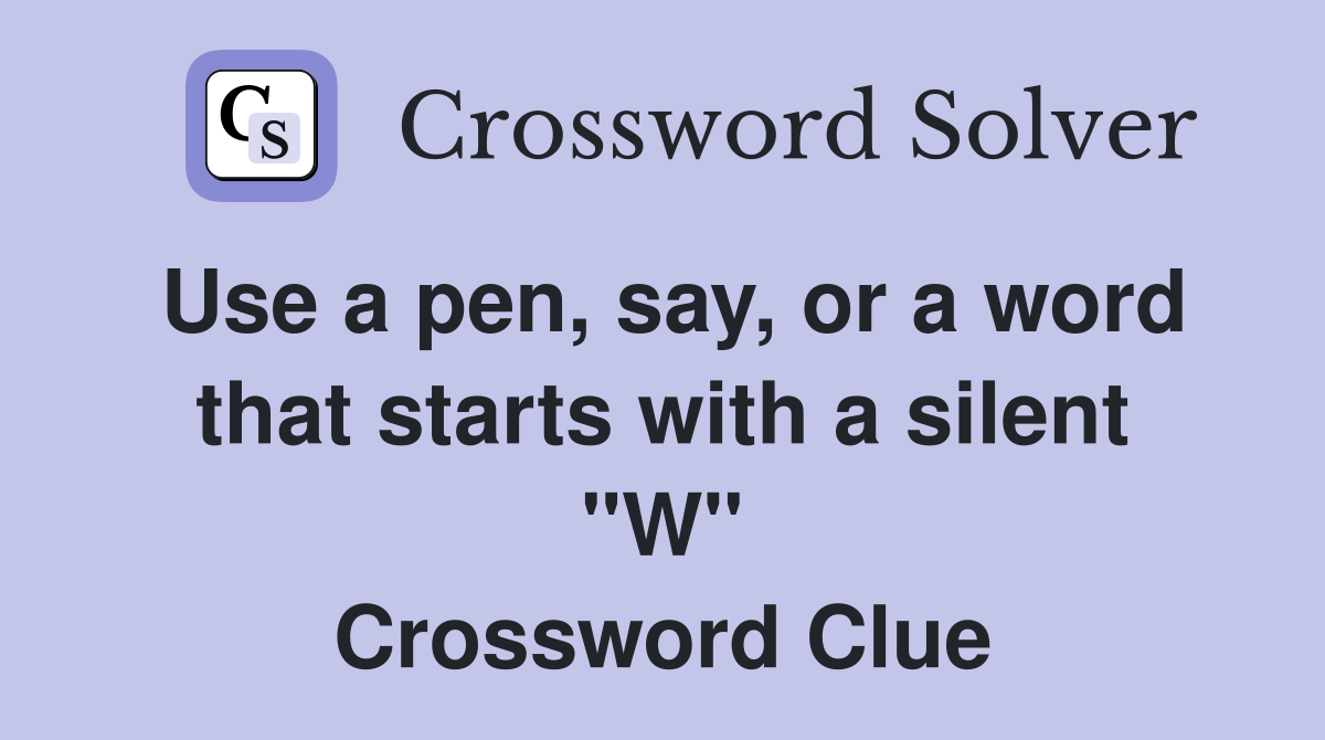 Use a pen, say, or a word that starts with a silent "W" Crossword Clue