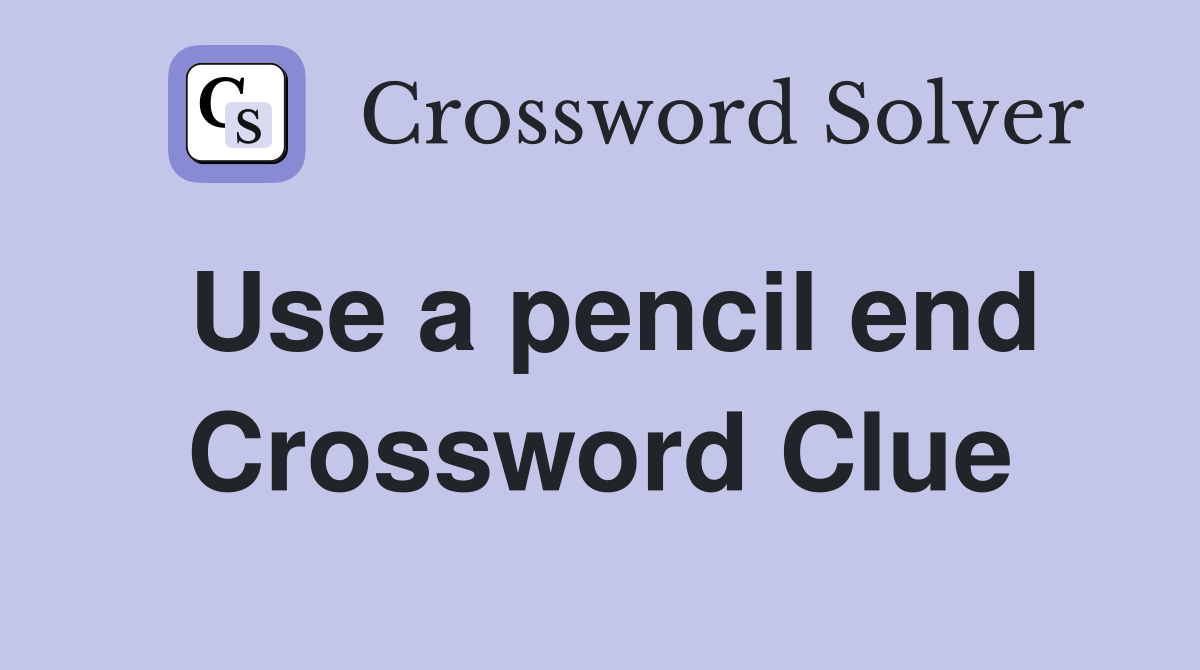 Use a pencil end Crossword Clue