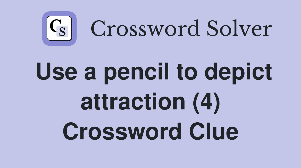 Use a pencil to depict attraction (4) Crossword Clue