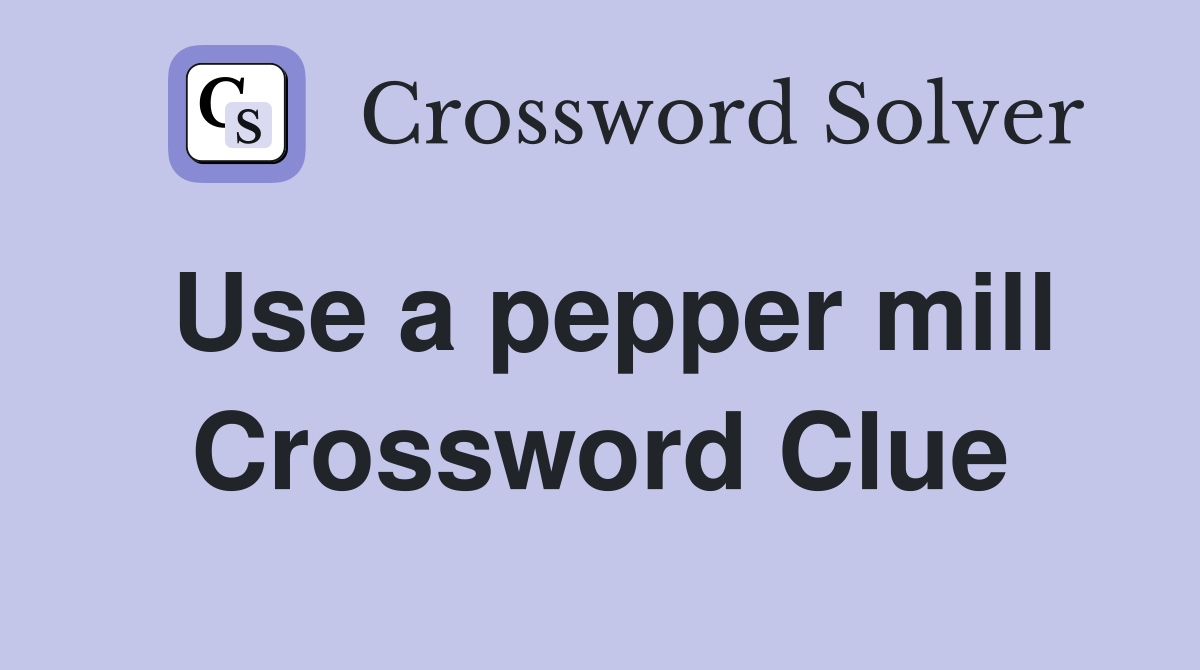 Use a pepper mill Crossword Clue