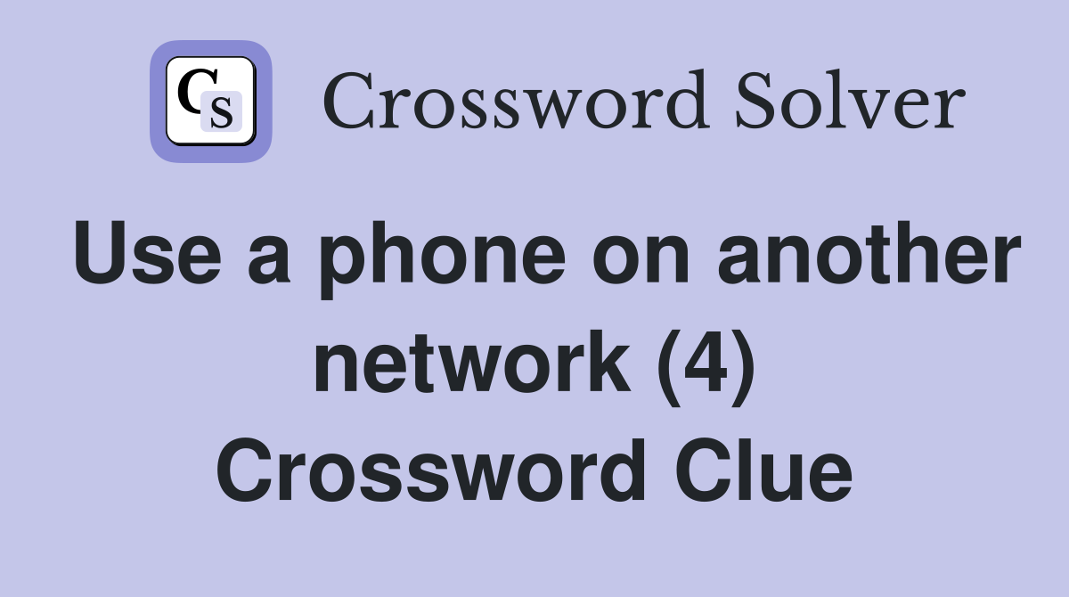 Use a phone on another network (4) Crossword Clue