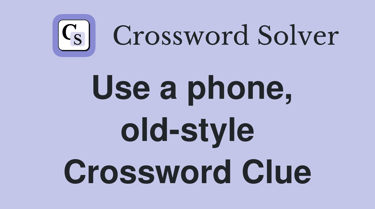 Use a phone, old-style Crossword Clue