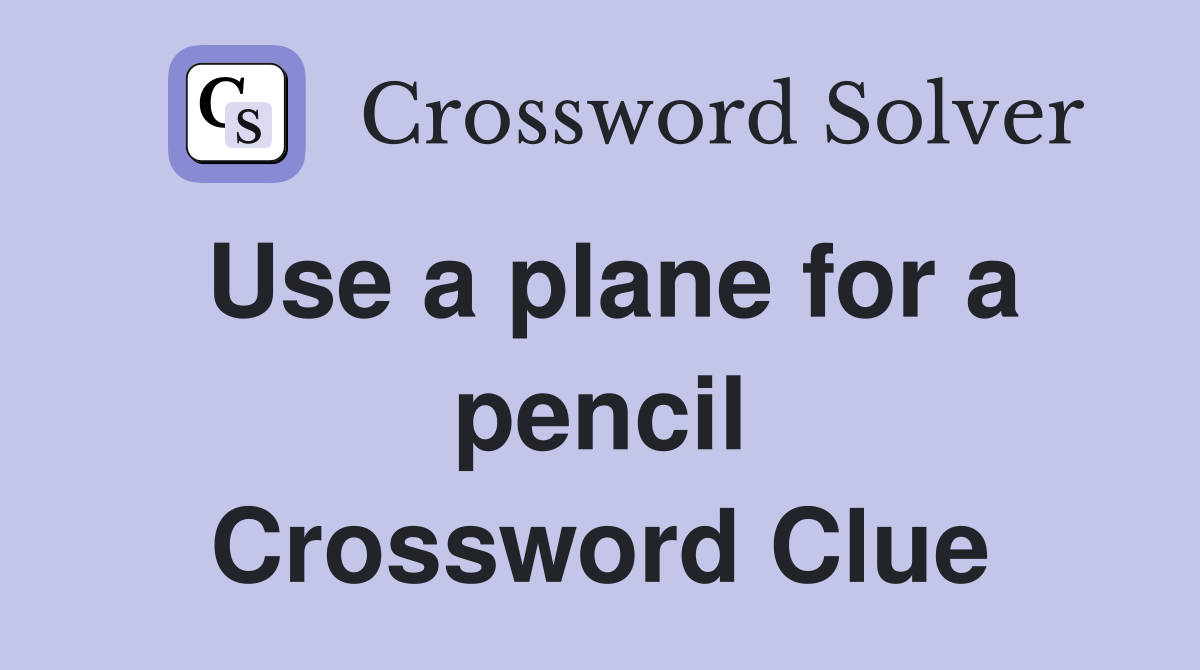 Use a plane for a pencil Crossword Clue
