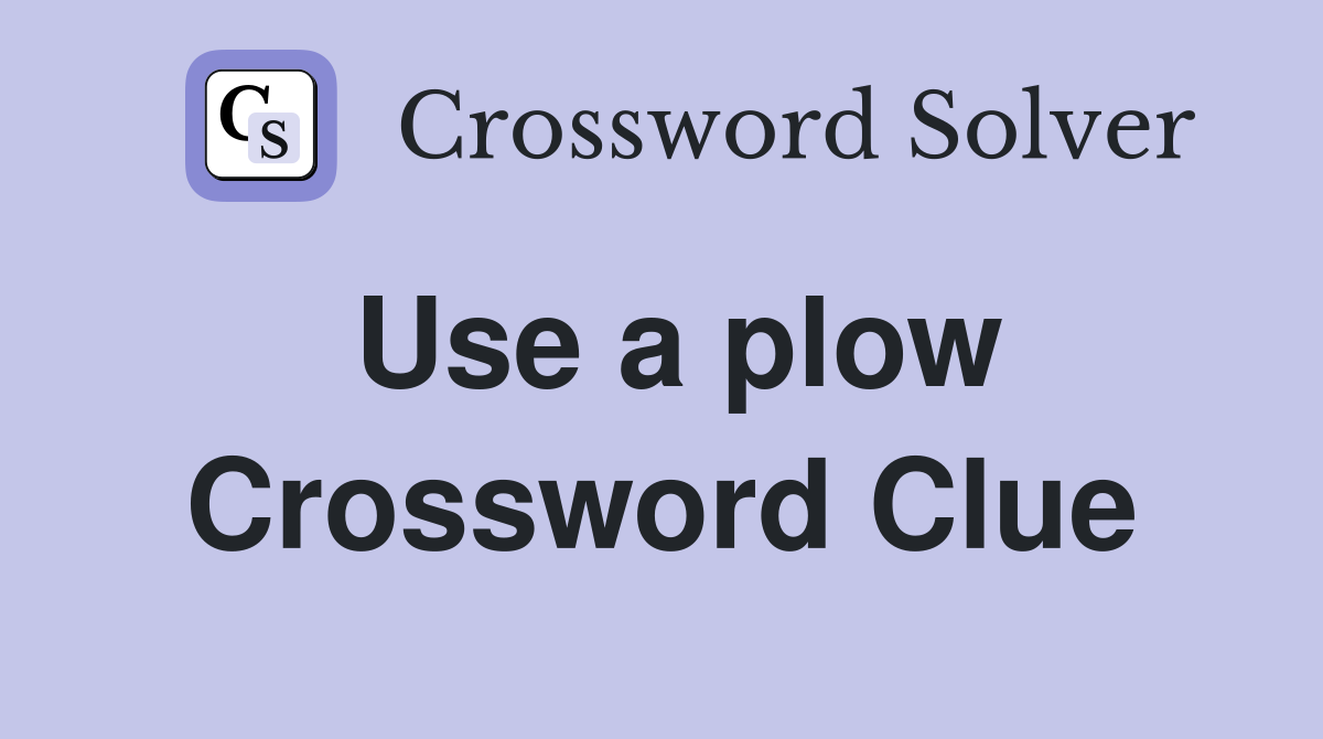 Use a plow Crossword Clue