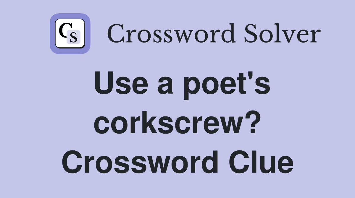Use a poet's corkscrew? Crossword Clue
