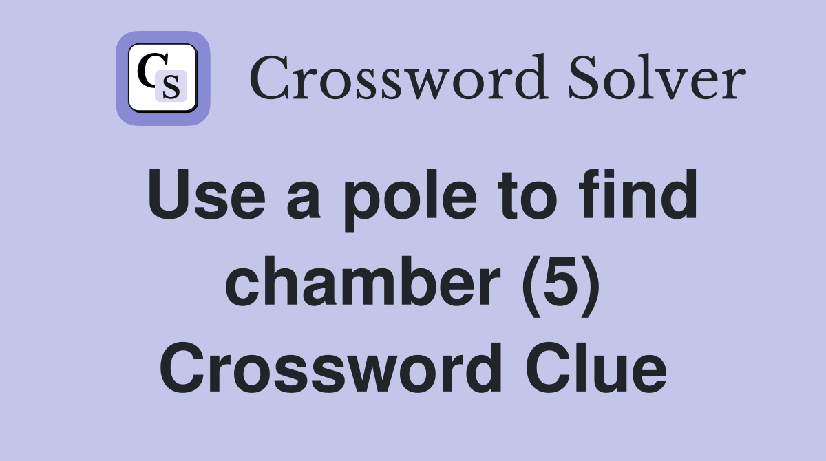Use a pole to find chamber (5) Crossword Clue