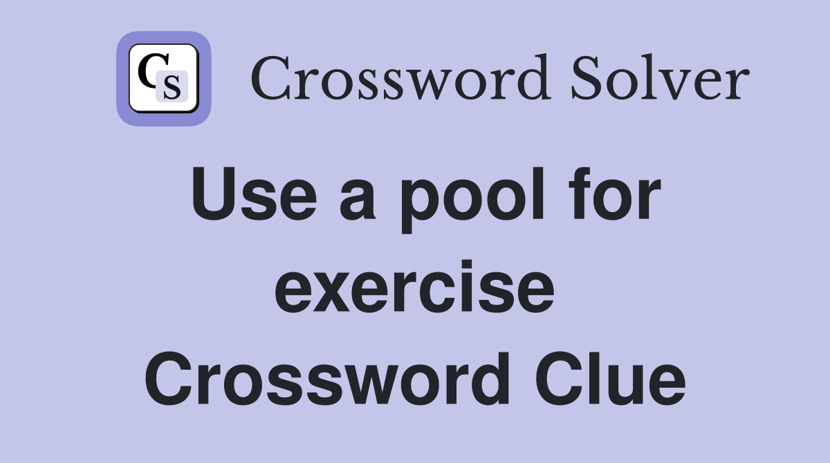 Use a pool for exercise Crossword Clue
