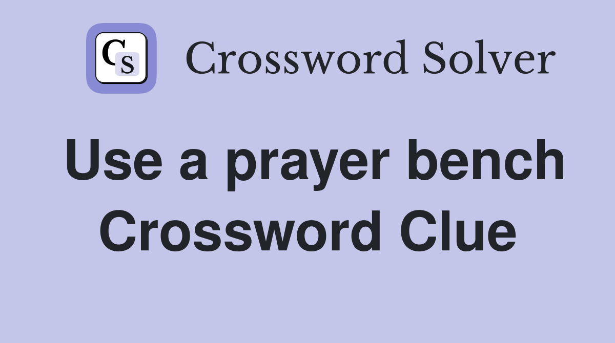 Use a prayer bench Crossword Clue