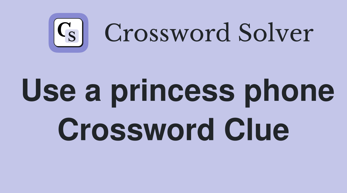 Use a princess phone Crossword Clue