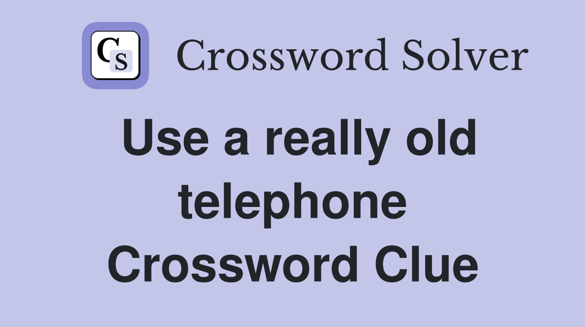 Use a really old telephone Crossword Clue