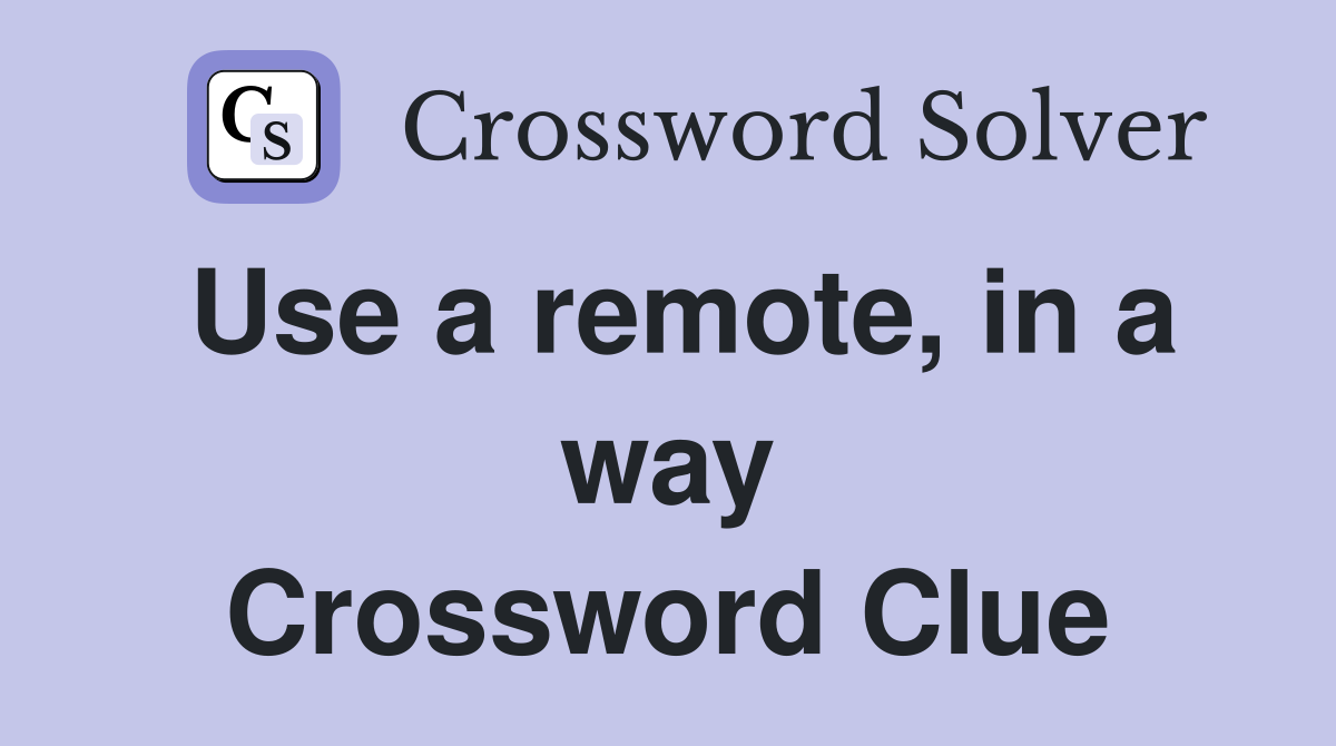 Use a remote, in a way Crossword Clue