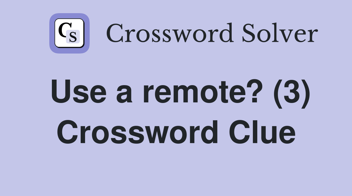 Use a remote? (3) Crossword Clue