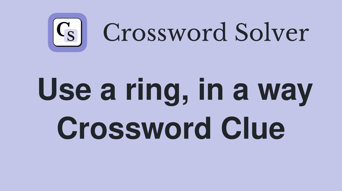 Use a ring, in a way Crossword Clue