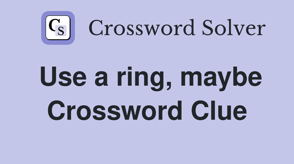 Use a ring, maybe Crossword Clue