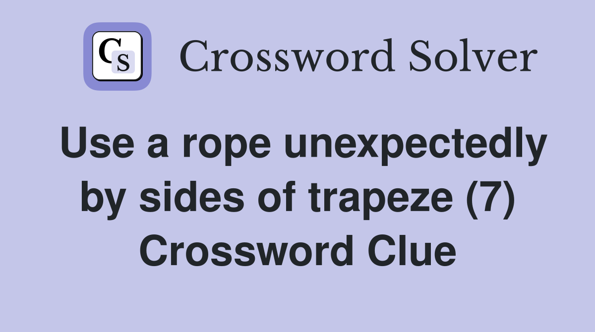Use a rope unexpectedly by sides of trapeze (7) Crossword Clue
