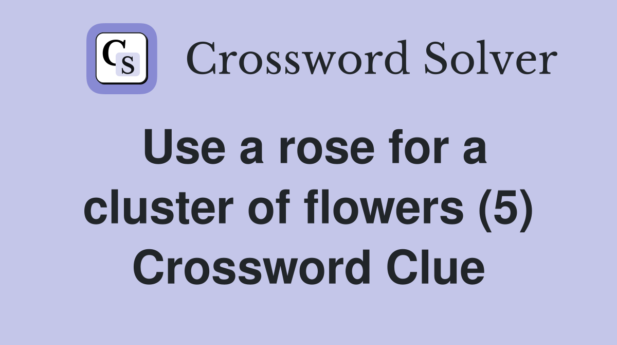 Use a rose for a cluster of flowers (5) Crossword Clue