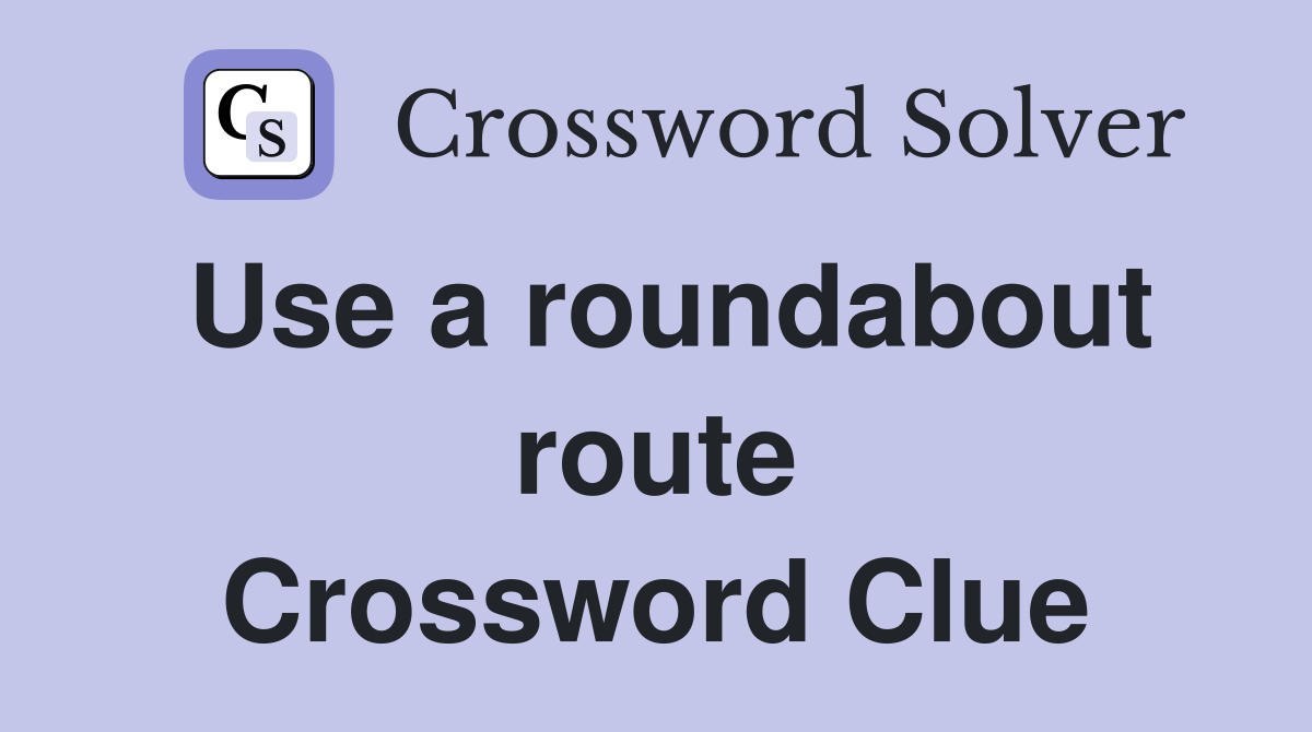 Use a roundabout route Crossword Clue