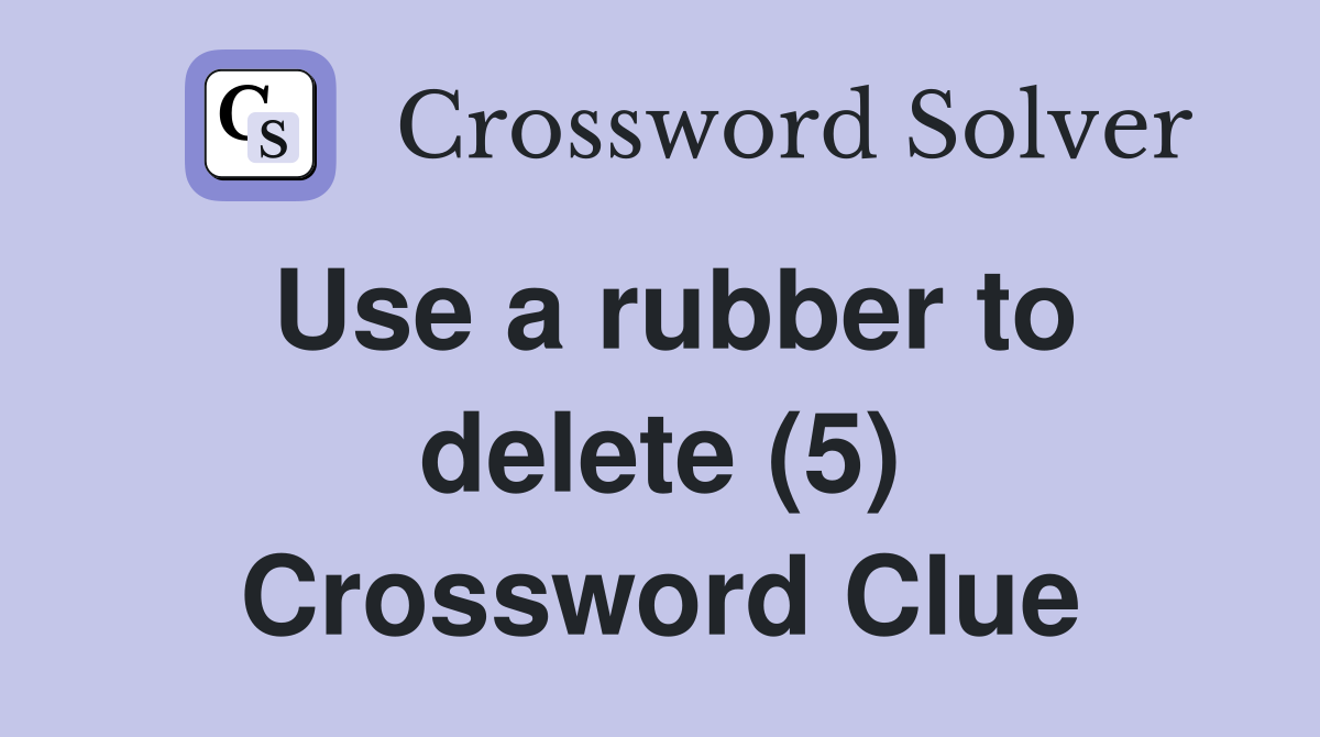 Use a rubber to delete (5) Crossword Clue