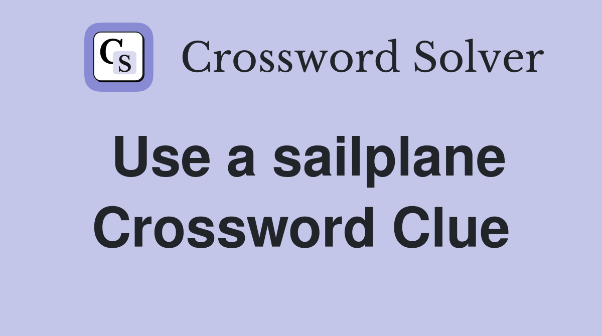 Use a sailplane Crossword Clue