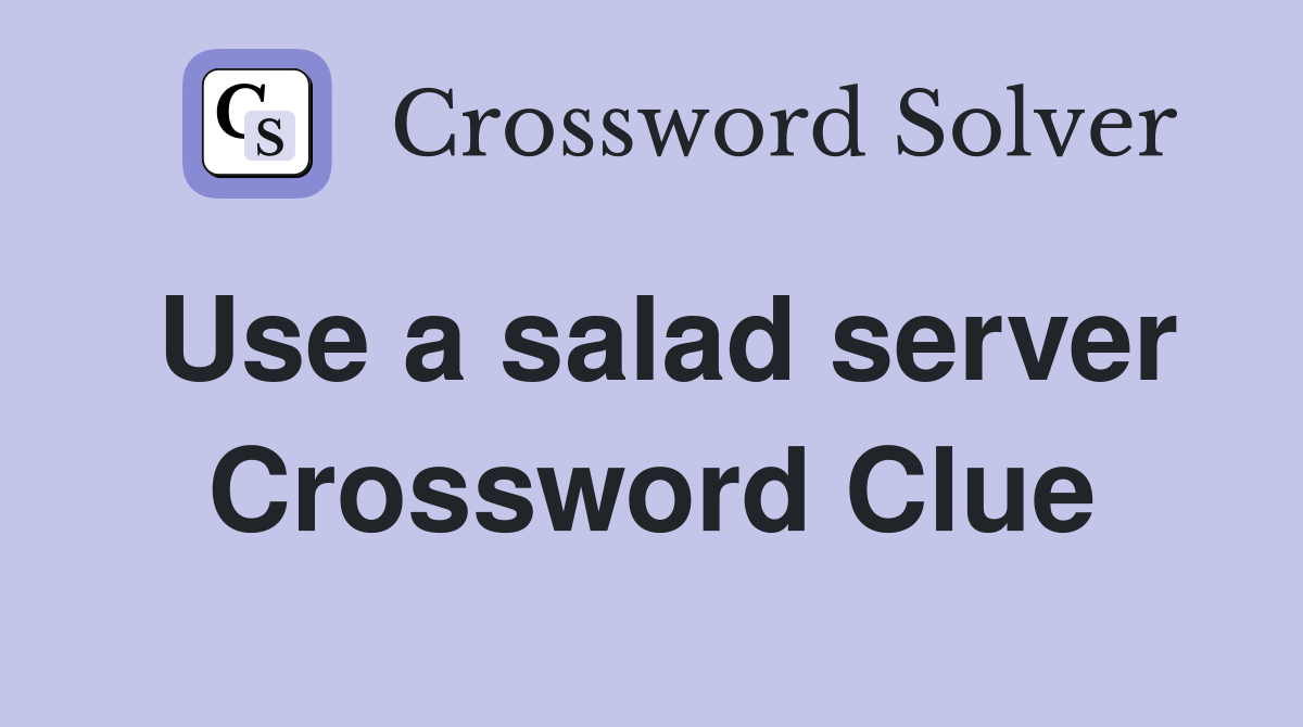 Use a salad server Crossword Clue