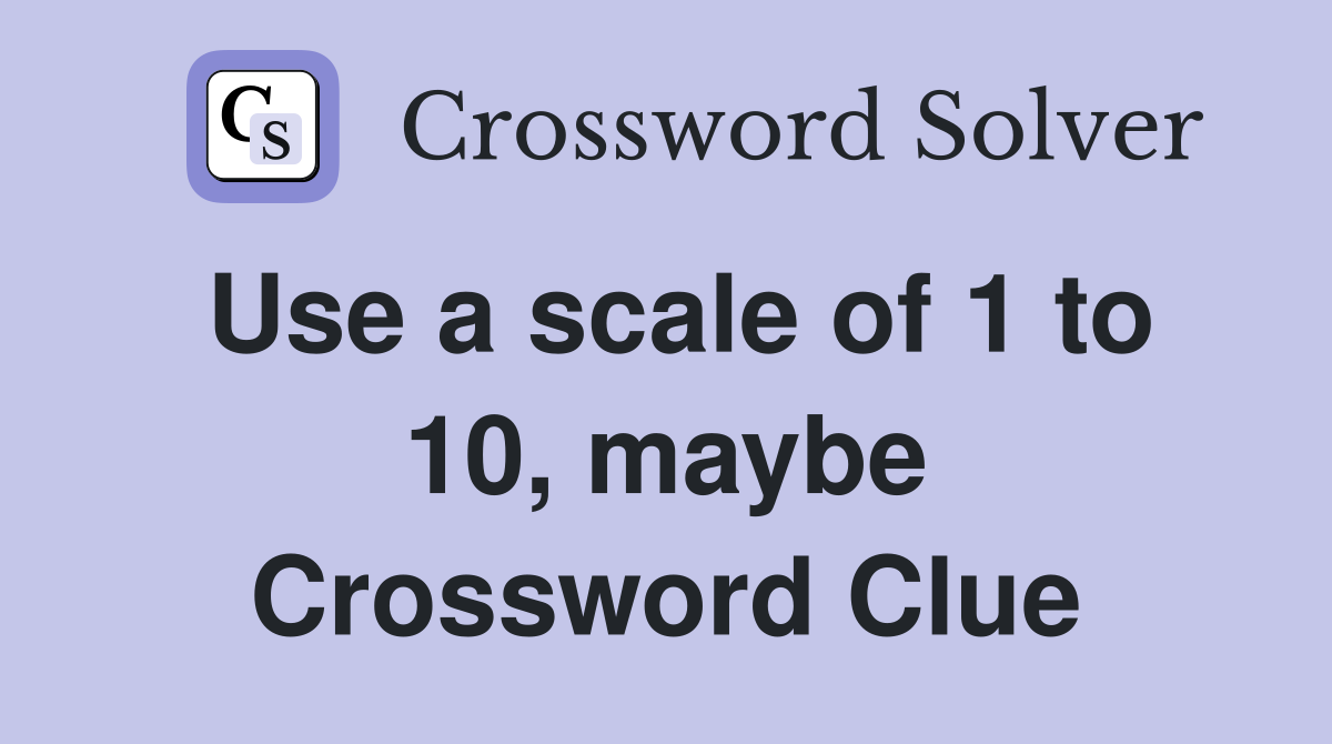 Use a scale of 1 to 10, maybe Crossword Clue