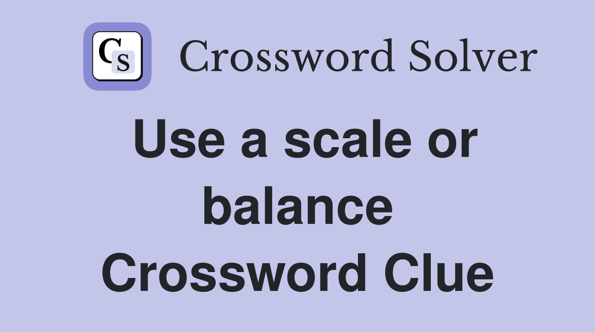 Use a scale or balance Crossword Clue