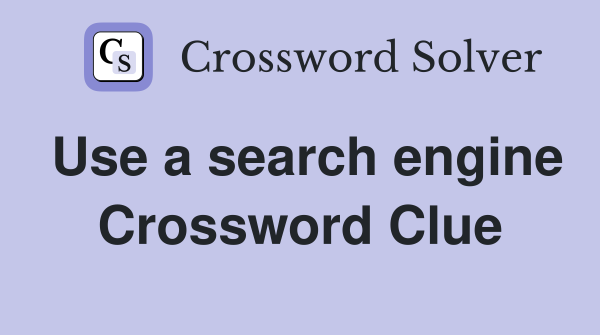 Use a search engine Crossword Clue