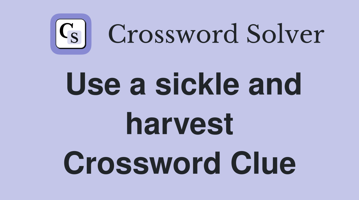 Use a sickle and harvest Crossword Clue