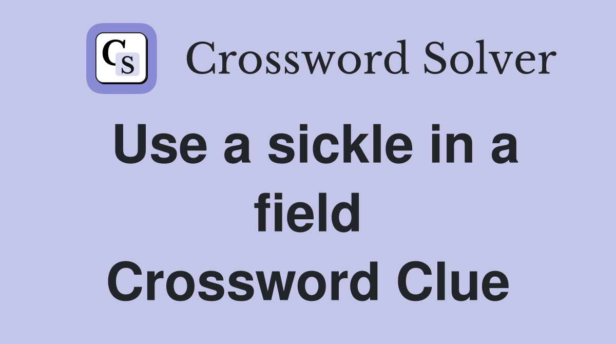 Use a sickle in a field Crossword Clue