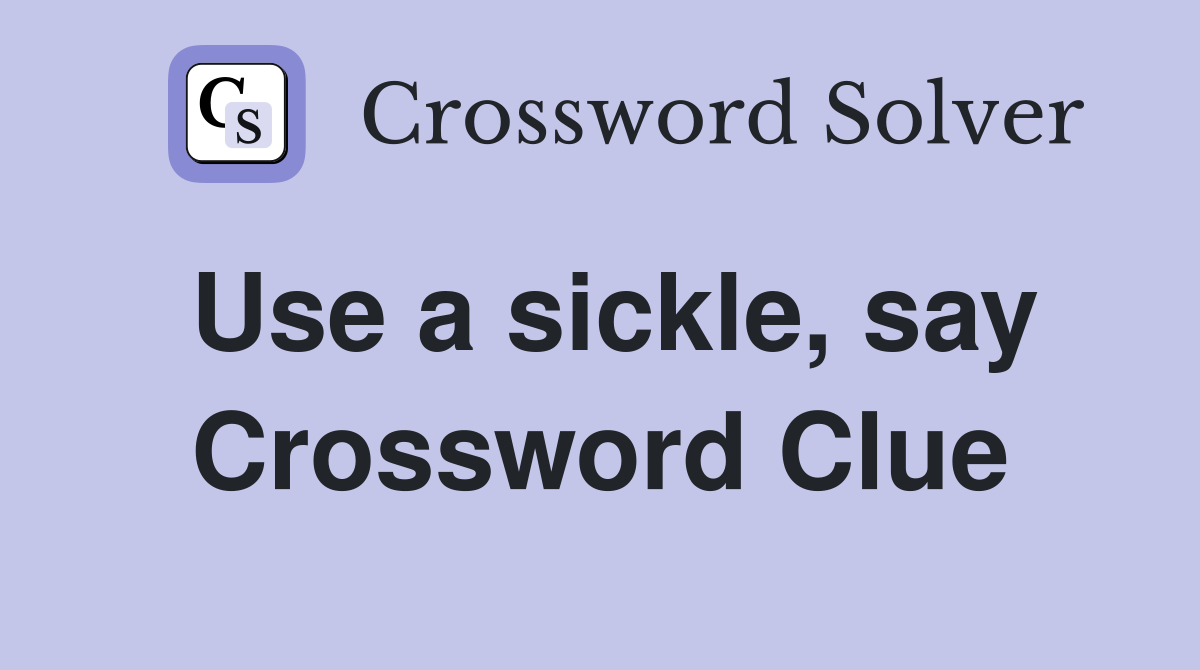 Use a sickle, say Crossword Clue