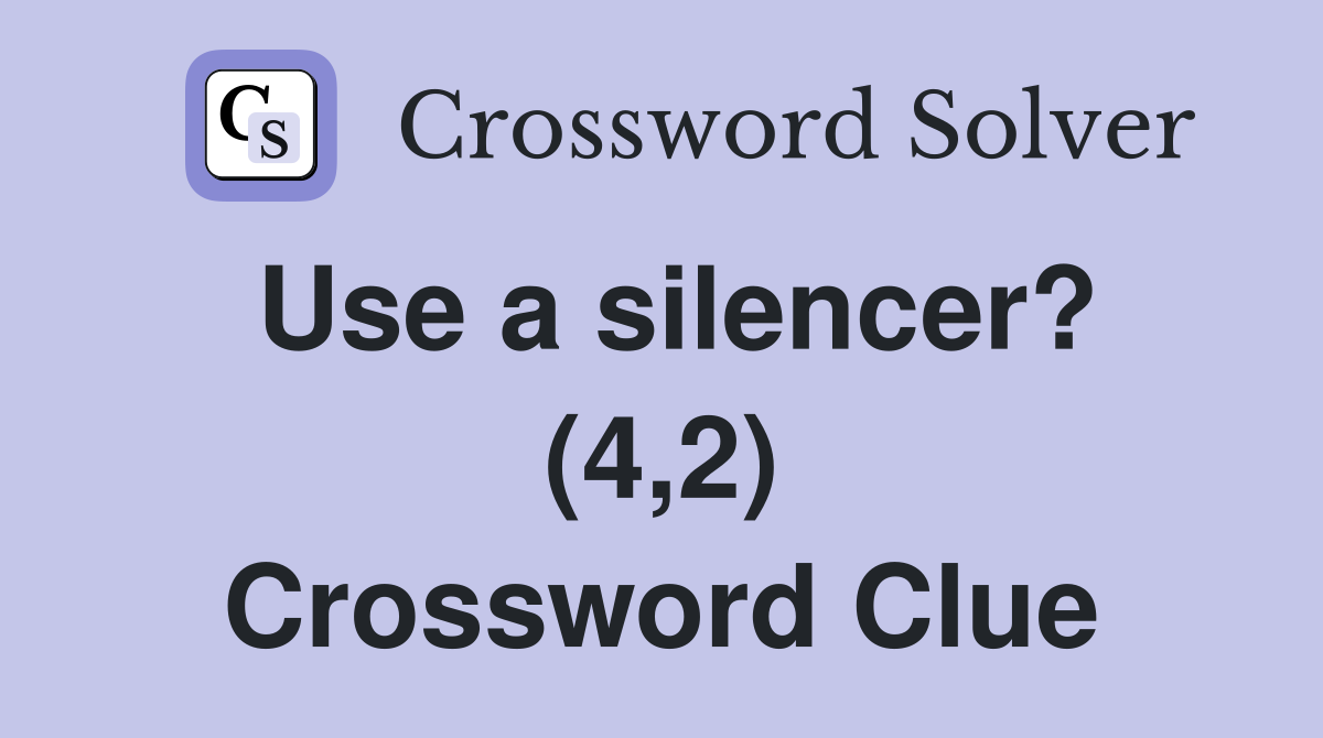 Use a silencer? (4,2) Crossword Clue
