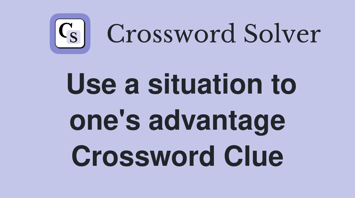 Use a situation to one's advantage Crossword Clue