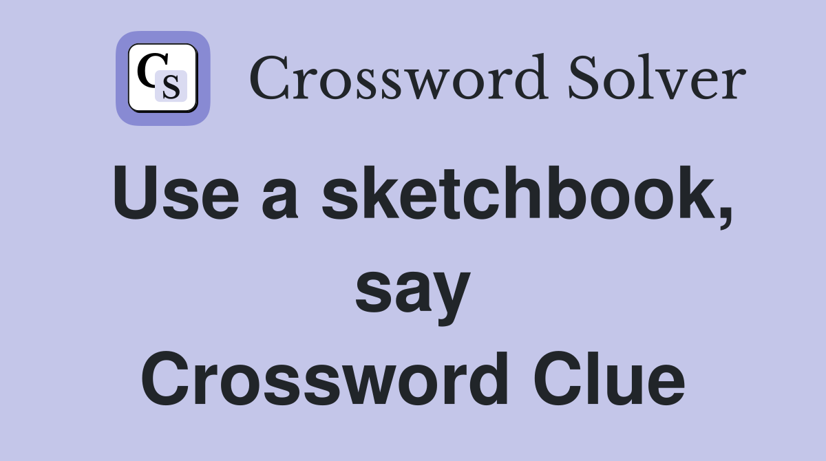 Use a sketchbook, say Crossword Clue