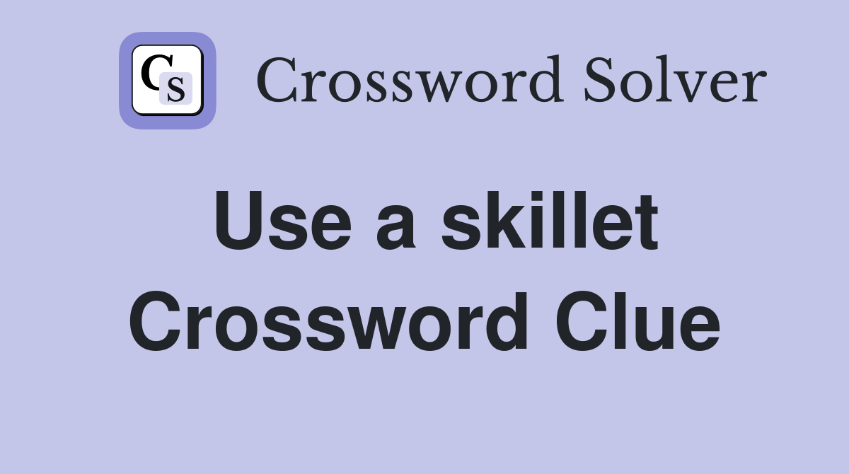 Use a skillet Crossword Clue