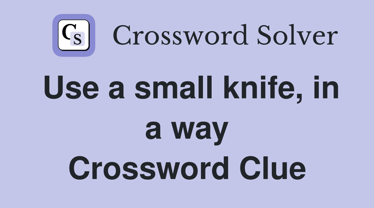 Use a small knife, in a way Crossword Clue