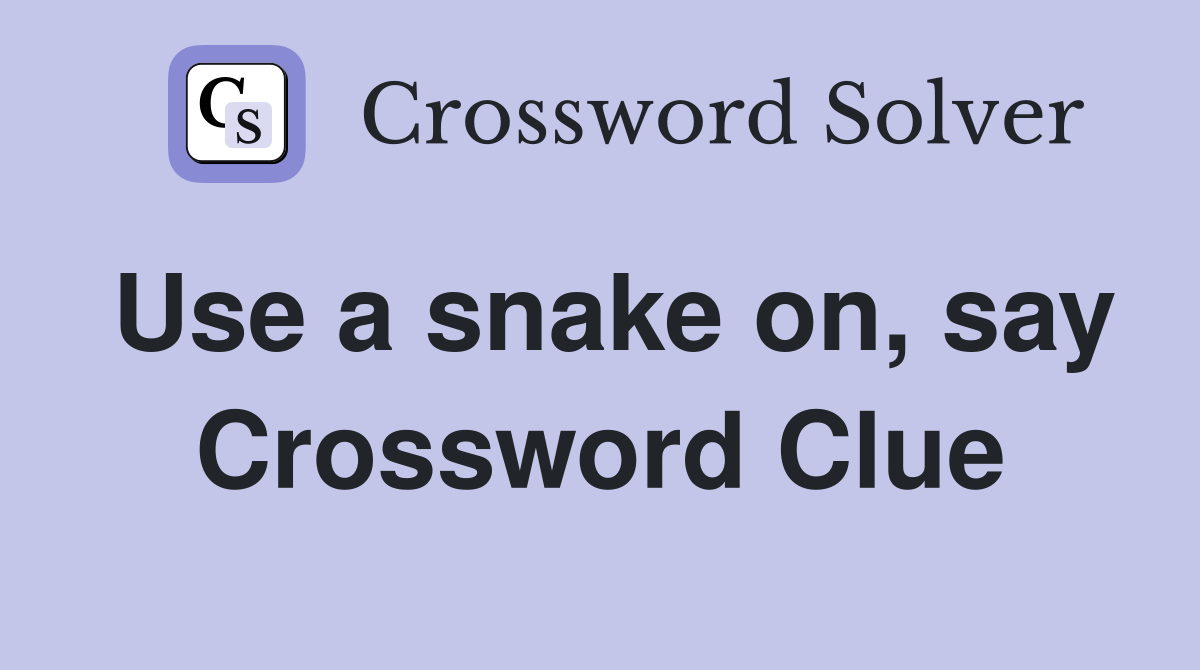 Use a snake on, say Crossword Clue