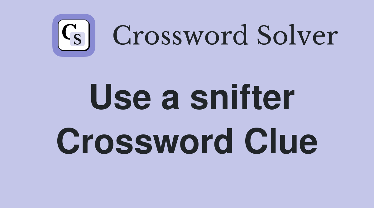 Use a snifter Crossword Clue