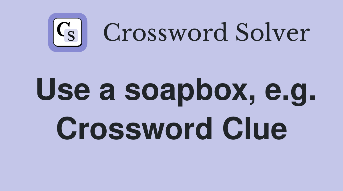 Use a soapbox, e.g. Crossword Clue