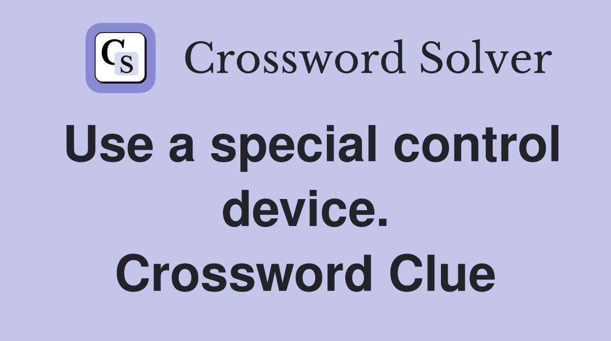 Use a special control device. Crossword Clue