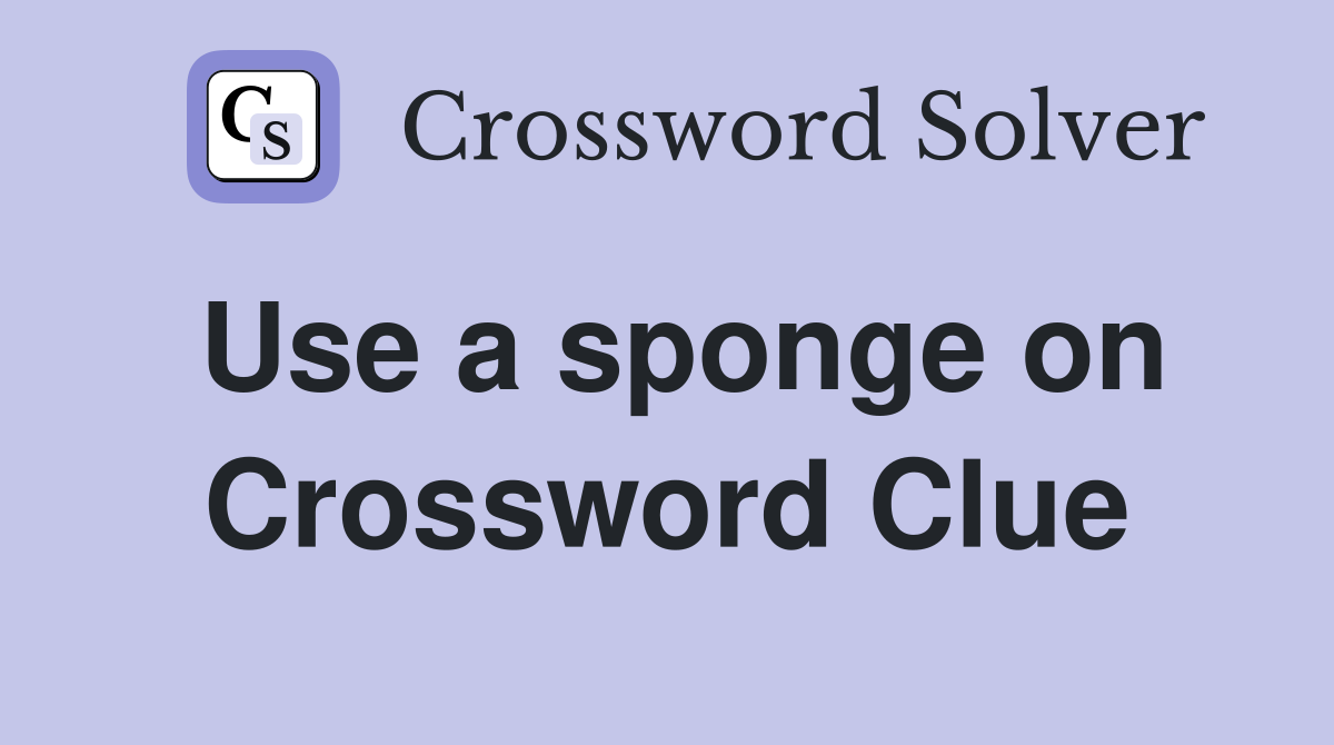 Use a sponge on Crossword Clue