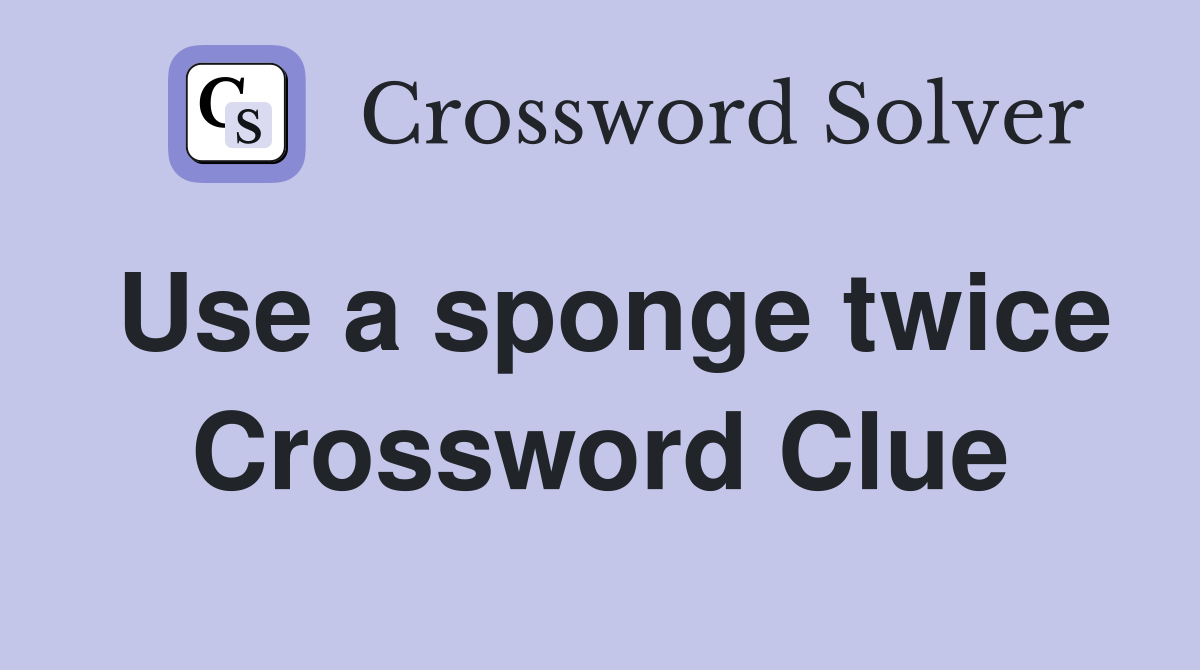 Use a sponge twice Crossword Clue