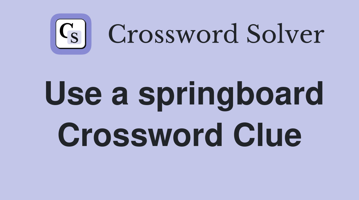 Use a springboard Crossword Clue