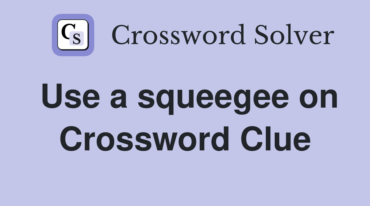 Use a squeegee on Crossword Clue