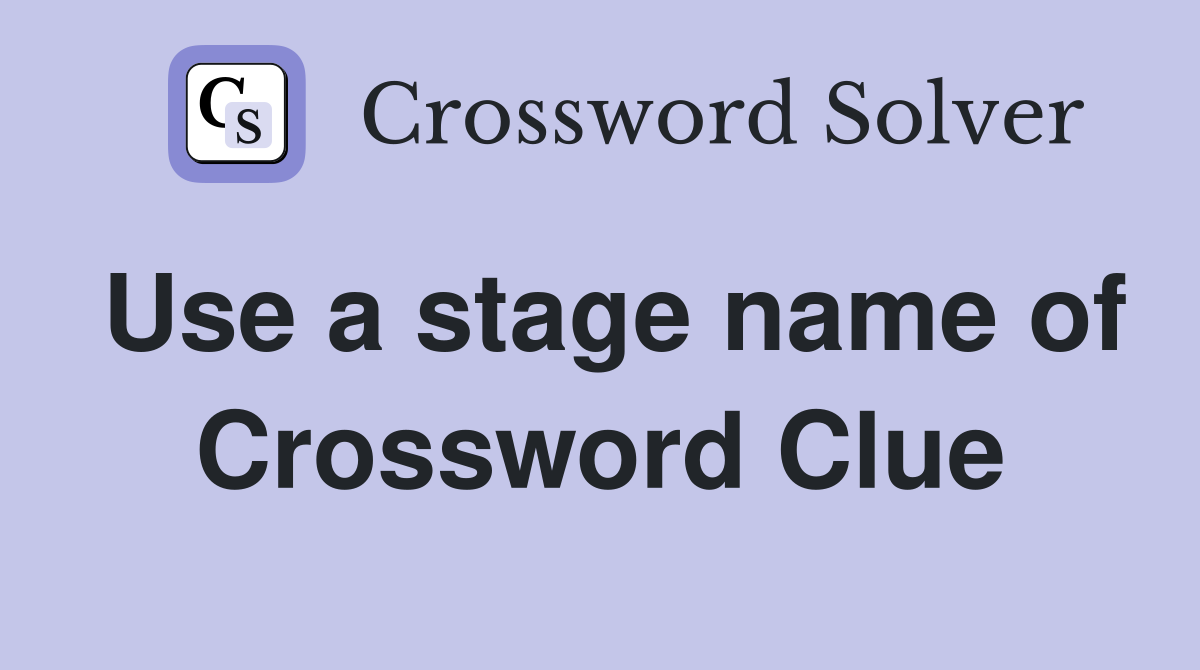 Use a stage name of Crossword Clue