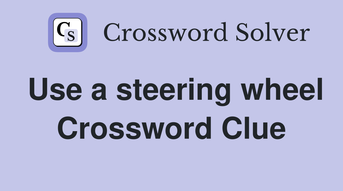 Use a steering wheel Crossword Clue
